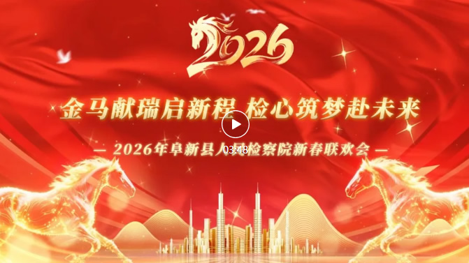 金马献瑞启新程 检心筑梦赴未来 —— 阜新县人民检察院举办 2026 年新春联欢会