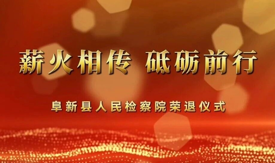 阜新县人民检察院举行“薪火相传、砥砺前行”荣退仪式